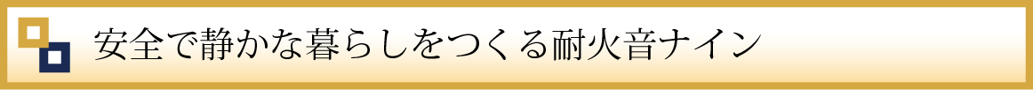 安全で静かな暮らしをつくる耐火音ナイン